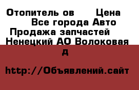 Отопитель ов 30 › Цена ­ 100 - Все города Авто » Продажа запчастей   . Ненецкий АО,Волоковая д.